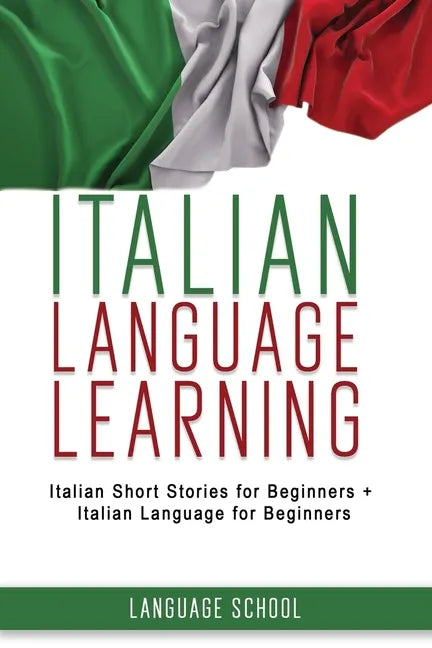 Italian Language Learning: Italian Short Stories for Beginners + Italian Language for Beginners - Paperback