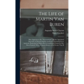 The Life of Martin Van Buren: Heir-Apparent to the "Government," and the Appointed Successor of General Andrew Jackson. Containing Every Authentic P - Hardcover