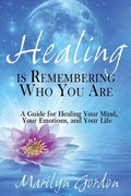 Healing is Remembering Who You Are: A Guide for Healing Your Mind, Your Emotions, and Your Life - Paperback