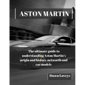 Aston Martin: The ultimate guide to understanding Aston Martin's origin and history, net worth and car models - Paperback