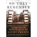 So They Remember: A Jewish Family's Story of Surviving the Holocaust in Soviet Ukraine - Paperback