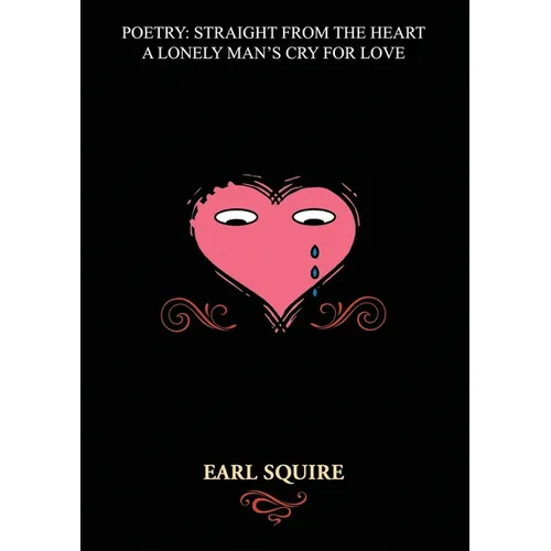 Poetry Straight from the Heart: A Lonely Man's Cry for Love - Paperback