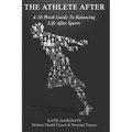 The Athlete After: A 10-Week Guide to Balancing Life After Sports - Paperback