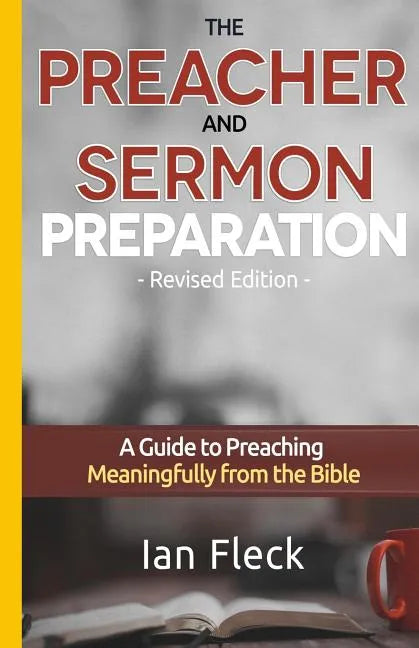 The Preacher and Sermon Preparation: A Guide to Preaching Meaningfully from the Bible - Paperback