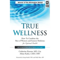 True Wellness: How to Combine the Best of Western and Eastern Medicine for Optimal Health - Hardcover