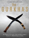The Gurkhas: The History and Legacy of the Nepalese Soldiers Used by the British Empire in India - Paperback