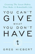 You Can't Give What You Don't Have: Creating the Seven Habits That Make a Remarkable Life - Paperback