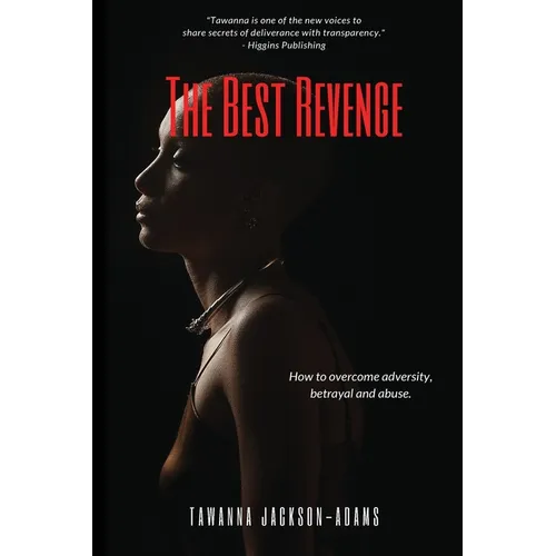 The Best Revenge: How to Overcome Betrayal, Adversity and Abuse - Paperback