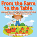 From the Farm to The Table, Healthy Foods from the Farm for Kids - Children's Agriculture Books - Paperback
