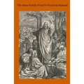 The New Parish Priest's Practical Manual: A Work Useful For Other Ecclesiastics, Especially for Confessors and for Preachers - Paperback