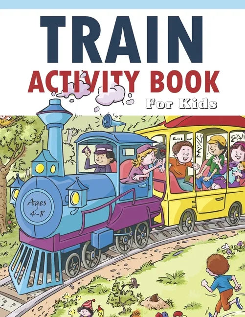 Train Activity Book For Kids 4-8: 41Pages for Make Free Time Useful, Improve Problem Solving Games, Confidence for Kids and Fun Together - Paperback