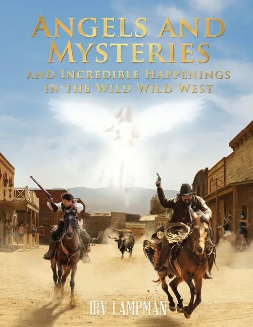 Angels and Mysteries and Incredible Happenings in the Wild Wild West - Paperback