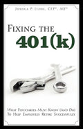 Fixing the 401(k): What Fiduciaries Must Know (and Do) to Help Employees Retire Successfully - Paperback