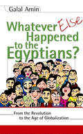 Whatever Else Happened to the Egyptians?: From the Revolution to the Age of Globalization - Paperback