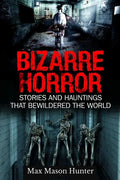 Bizarre Horror: Stories And Hauntings That Bewildered The World - Paperback