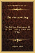 The New Adorning: The Spiritual Significance of Dress and Clothing in the Word of God - Paperback