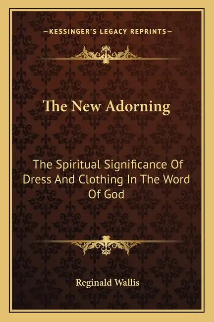 The New Adorning: The Spiritual Significance of Dress and Clothing in the Word of God - Paperback