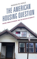 The American Housing Question: Racism, Urban Citizenship, and the Privilege of Mobility - Hardcover