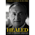 Healed: A Life of Healing Miracles: The physical healings journey of Dr. M. Ricardo Calder - Paperback
