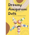 Dreamy Amigurumi Dolls: Crochet Your Own Miniature World: DIY Amigurumi Dolls - Paperback