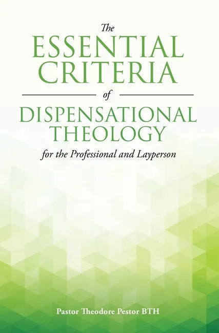 The Essential Criteria of Dispensational Theology for the Professional and Layperson - Hardcover