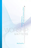 Worship Matters: Leading Others to Encounter the Greatness of God - Paperback