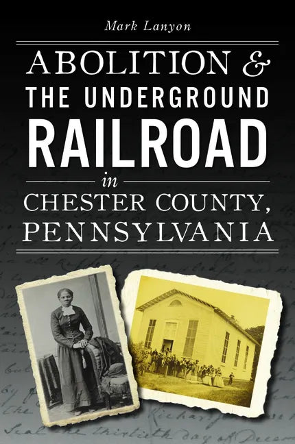 Abolition & the Underground Railroad in Chester County, Pennsylvania - Paperback