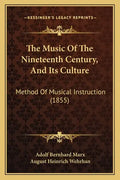 The Music of the Nineteenth Century, and Its Culture: Method of Musical Instruction (1855) - Paperback