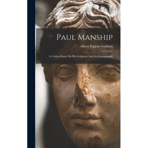Paul Manship: A Critical Essay On His Sculpture And An Iconography - Hardcover