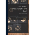 Masonic Parliamentary Law: or, Parliamentary Law Applied to the Government of Masonic Bodies. A Guide for the Transaction of Business in Lodges, - Paperback