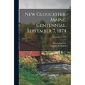 New Gloucester, Maine, Centennial, September 7, 1874; September 7, 1874 - Paperback