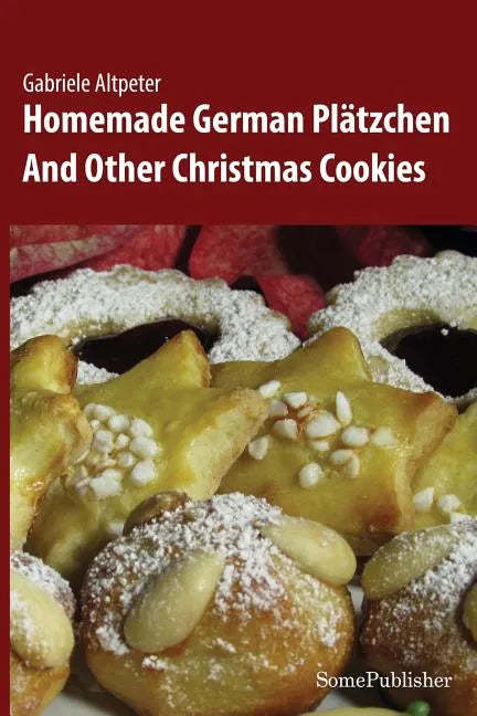 Homemade German Plätzchen: And Other Christmas Cookies - Paperback