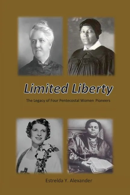Limited Liberty: The Legacy of Four Pentecostal Women Pioneers - Paperback