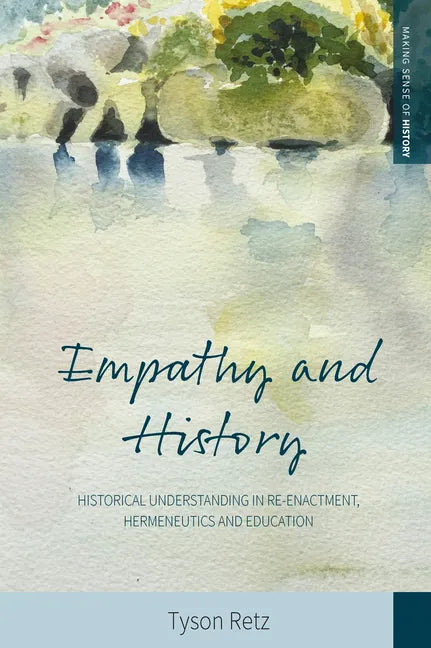 Empathy and History: Historical Understanding in Re-Enactment, Hermeneutics and Education - Paperback