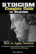 Stoicism: Complete Guide to Stoicism; How to Apply Stoicism in Everyday Life, Gain Confidence, Resilience, and Wisdom with the Stoicism Philosophy - Paperback