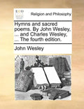 Hymns and Sacred Poems. by John Wesley, ... and Charles Wesley, ... the Fourth Edition. - Paperback
