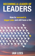 Becoming a Leader of Leaders: How to Succeed in Bigger Jobs and Still Have a Life - Paperback