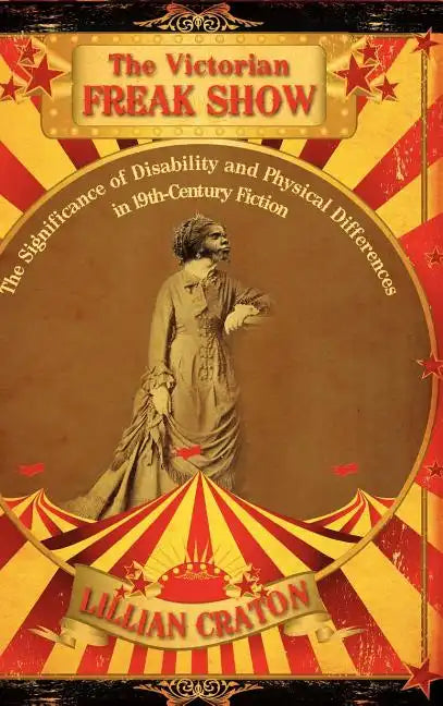 The Victorian Freak Show: The Significance of Disability and Physical Differences in 19th-Century Fiction - Hardcover
