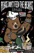 Please Don't Feed the Bears: A Heavy Metal Vegan Cookbook: A Heavy Metal Vegan Cookbook - Paperback
