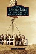 Shasta Lake: Boomtowns and the Building of the Shasta Dam - Hardcover