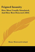 Feigned Insanity: How Most Usually Simulated, and How Best Detected (1844) - Paperback