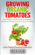 Growing Organic Tomatoes: Your Seeds to Sauce Guide to Growing, Canning, & Preserving Your Own Tomatoes - Paperback
