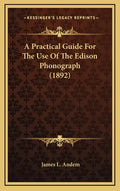 A Practical Guide for the Use of the Edison Phonograph (1892) - Hardcover