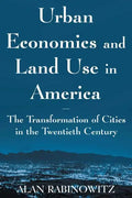 Urban Economics and Land Use in America: The Transformation of Cities in the Twentieth Century: The Transformation of Cities in the Twentieth Century - Paperback