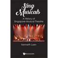 Sing Musicals: A History of Singapore Musical Theatre - Paperback