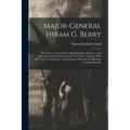 Major-general Hiram G. Berry; his Career as a Contractor, Bank President, Politician, and Major-general of Volunteers in the Civil war, Together With - Paperback