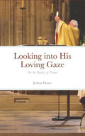 Looking into His Loving Gaze: On the Beauty of Prayer - Paperback