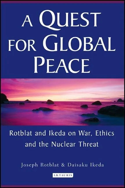 A Quest for Global Peace: Rotblat and Ikeda on War, Ethics and the Nuclear Threat - Paperback