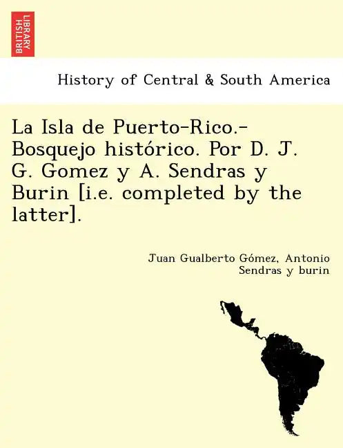 La Isla de Puerto-Rico.-Bosquejo histórico. Por D. J. G. Gomez y A. Sendras y Burin [i.e. completed by the latter]. - Paperback