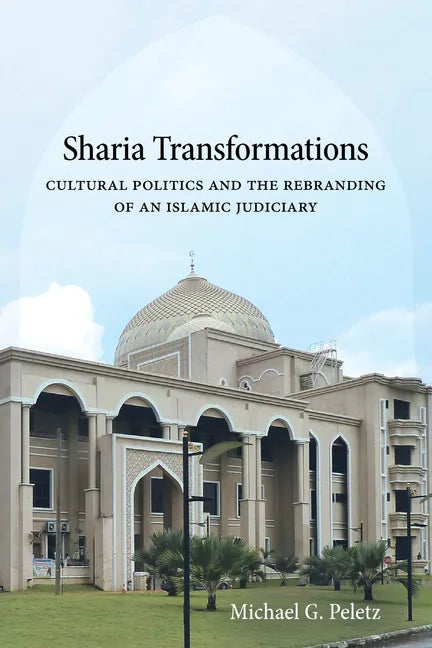 Sharia Transformations: Cultural Politics and the Rebranding of an Islamic Judiciary - Hardcover